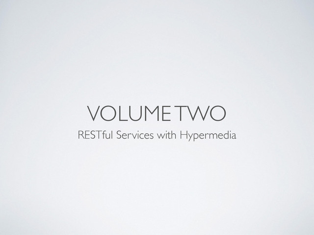 VOLUME TWO
RESTful Services with Hypermedia
