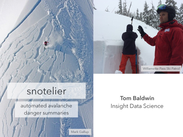 snotelier
automated avalanche
danger summaries
Mark Gallup
Tom Baldwin
Insight Data Science
Willamette Pass Ski Patrol
