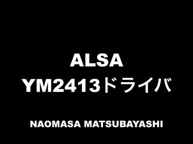ALSA
YM2413υϥΠό
NAOMASA MATSUBAYASHI
