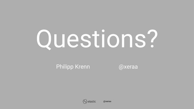 Questions?̴̴
Philipp Krenn̴̴̴̴̴@xeraa
̴̴@xeraa
