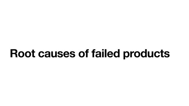 Root causes of failed products
