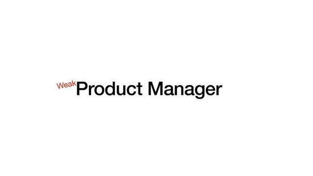 Product Manager
Weak
