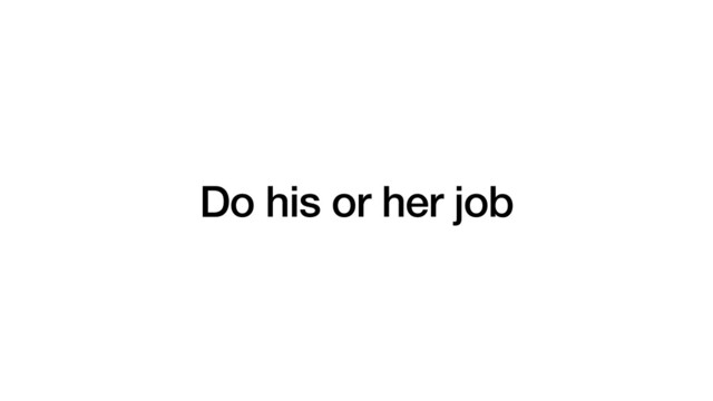 Do his or her job
