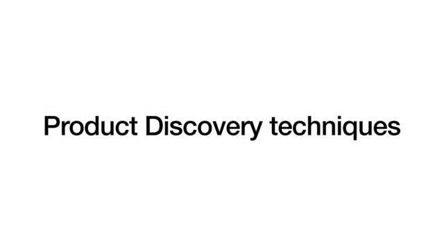 Product Discovery techniques
