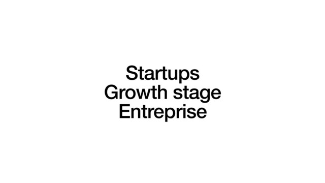 Startups
Growth stage
Entreprise
