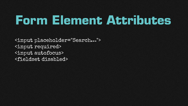 Form Element Attributes



<ﬁeldset disabled>
