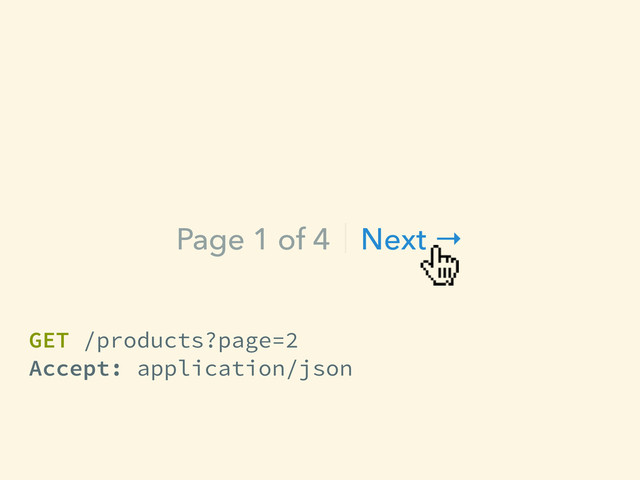 Page 1 of 4ᴹNext →
GET /products?page=2
Accept: application/json
