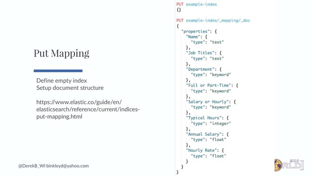 @DerekB_WI binkleyd@yahoo.com
Define empty index
Setup document structure
https:/
/www.elastic.co/guide/en/
elasticsearch/reference/current/indices-
put-mapping.html
Put Mapping

