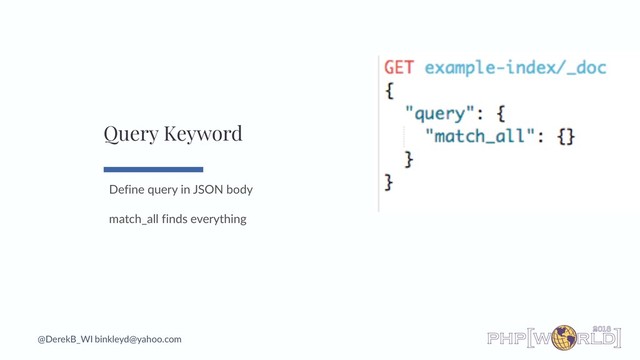 @DerekB_WI binkleyd@yahoo.com
Define query in JSON body
match_all finds everything
Query Keyword
