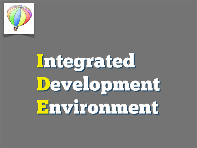 Integrated
Development
Environment
