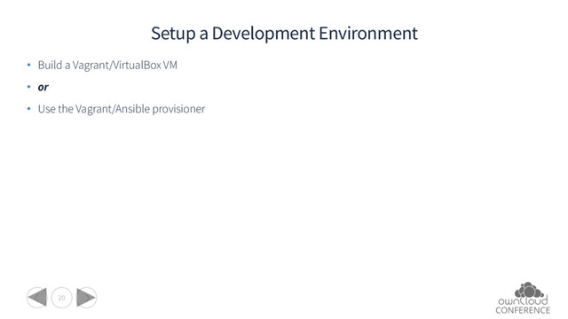 20
Setup a Development Environment
• Build a Vagrant/VirtualBox VM
• or
• Use the Vagrant/Ansible provisioner
