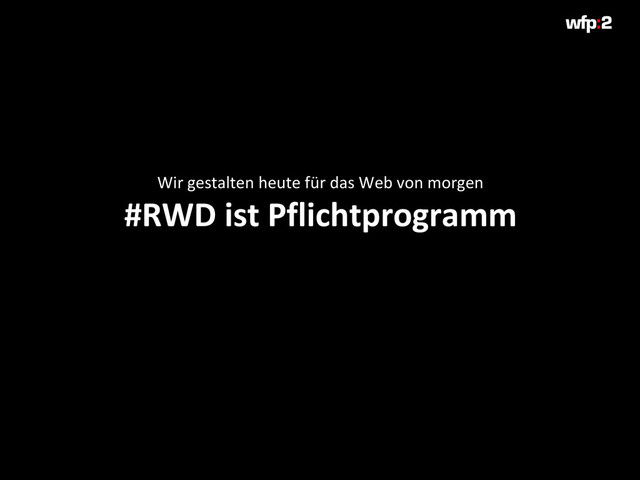 Wir gestalten heute für das Web von morgen
#RWD ist Pflichtprogramm
