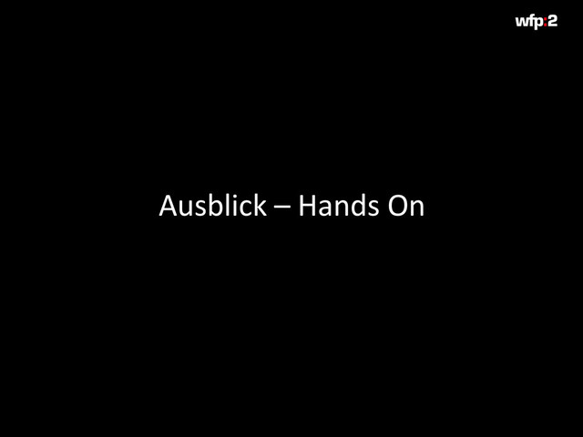 Ausblick – Hands On
