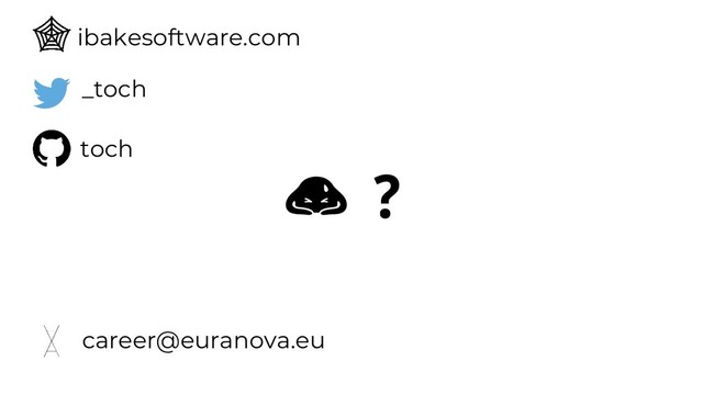 ❓
toch
_toch
ibakesoftware.com
career@euranova.eu
