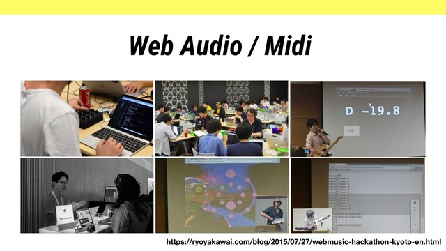 Web Audio / Midi
https://ryoyakawai.com/blog/2015/07/27/webmusic-hackathon-kyoto-en.html
