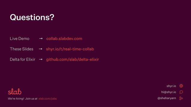 Questions?
We're hiring! Join us at slab.com/jobs
Live Demo → collab.slabdev.com


These Slides → shyr.io/t/real-time-collab


Delta for Elixir → github.com/slab/delta-elixir
shyr.io
hi@shyr.io
@sheharyarn
