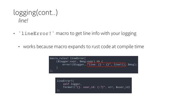 logging(cont..)
line!
• `lineError!` macro to get line info with your logging
• works because macro expands to rust code at compile time
