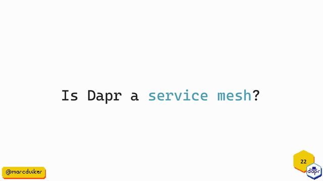 22
Is Dapr a service mesh?

