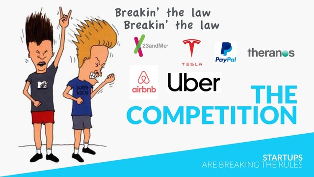 STARTUPS  
ARE BREAKING THE RULES
THE
COMPETITION
Breakin’ the law
Breakin’ the law
