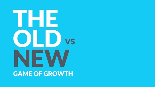THE  
OLD VS  
NEW
GAME OF GROWTH
