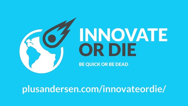 INNOVATE
OR DIE
BE QUICK OR BE DEAD
plusandersen.com/innovateordie/
