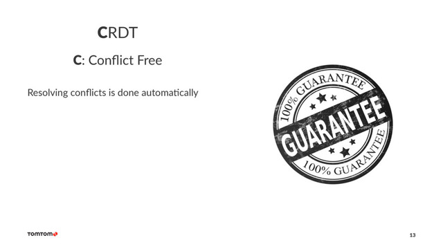 CRDT
C: Conﬂict Free
Resolving conﬂicts is done automa2cally
13
