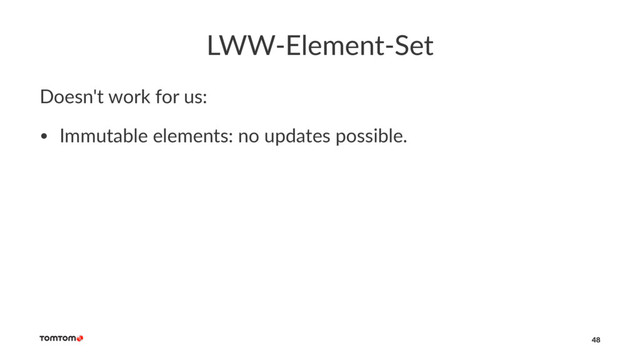 LWW-Element-Set
Doesn't work for us:
• Immutable elements: no updates possible.
48
