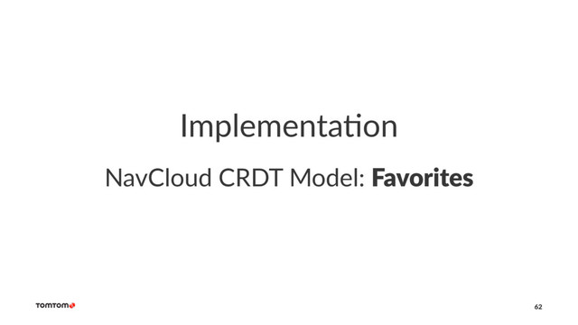 Implementa)on
NavCloud CRDT Model: Favorites
62
