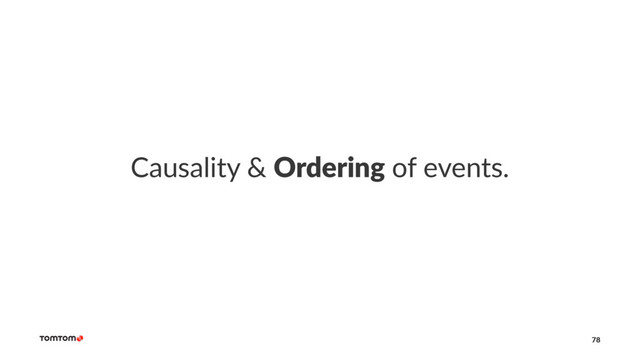 Causality & Ordering of events.
78
