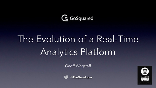 The Evolution of a Real-Time
Analytics Platform
Geoff Wagstaff
@TheDeveloper
