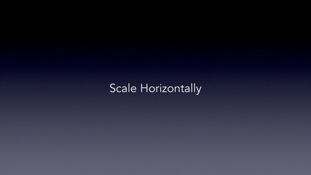 Scale Horizontally
