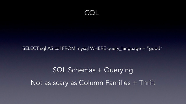 CQL
SELECT sql AS cql FROM mysql WHERE query_language = “good”
Not as scary as Column Families + Thrift
SQL Schemas + Querying
