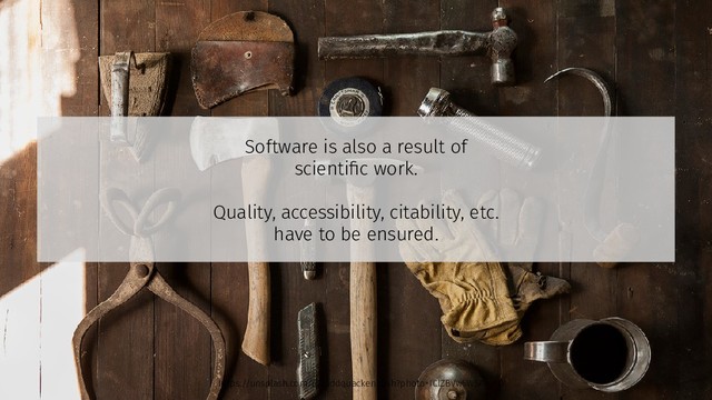 Software is also a result of
scientific work.
Quality, accessibility, citability, etc.
have to be ensured.
https://unsplash.com/@toddquackenbush?photo=IClZBVw5W5A - PD
