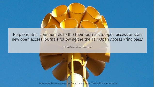 Help scientific communites to flip their journals to open access or start
new open access journals following the the Fair Open Access Principles.*
* https://www.fairopenaccess.org
https://www.flickr.com/photos/yorkjason/3265889476/ – CC-BY by flickr user yorkjason
