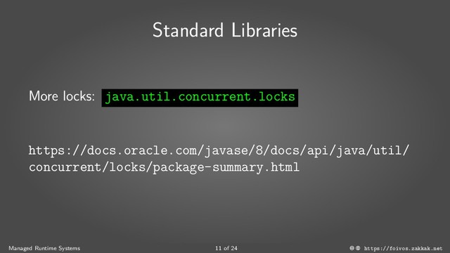 Standard Libraries
More locks: java.util.concurrent.locks
https://docs.oracle.com/javase/8/docs/api/java/util/
concurrent/locks/package-summary.html
Managed Runtime Systems 11 of 24 https://foivos.zakkak.net
