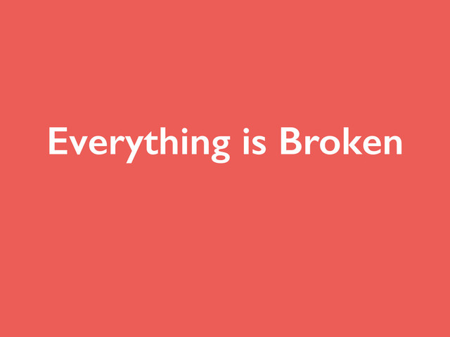Everything is Broken

