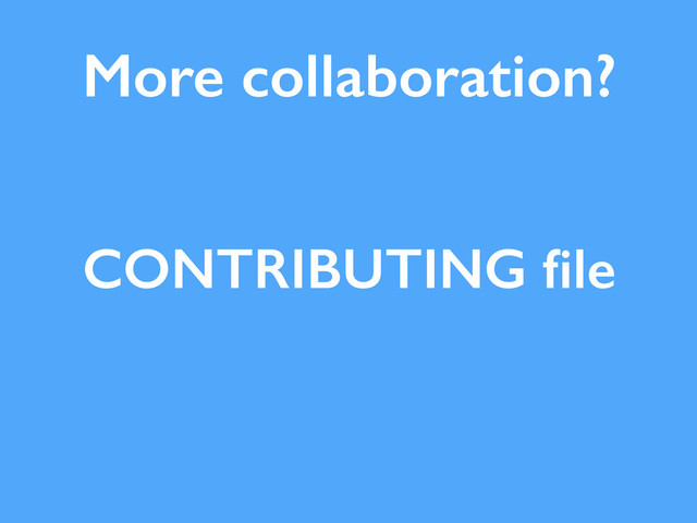 More collaboration?
CONTRIBUTING ﬁle
