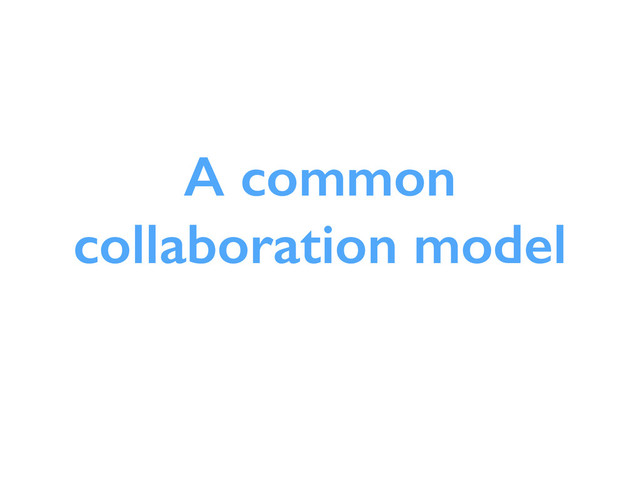 A common
collaboration model
