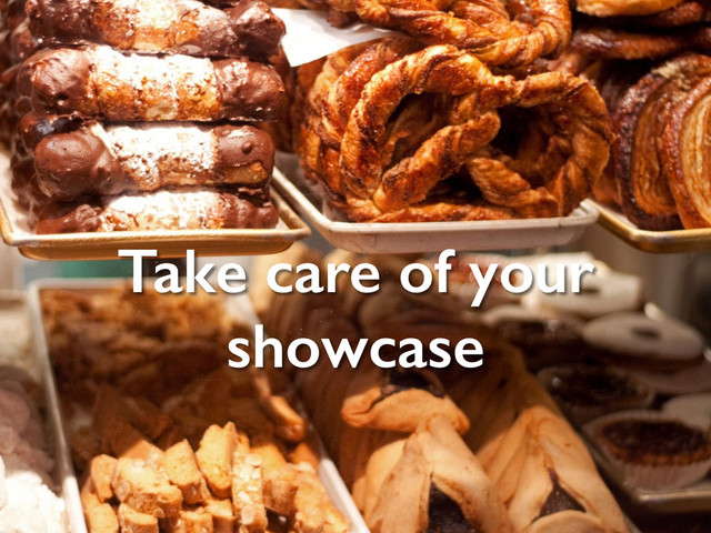 Take care of your
showcase
