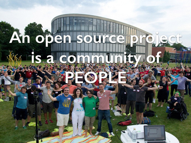 An open source project
is a community of
PEOPLE
