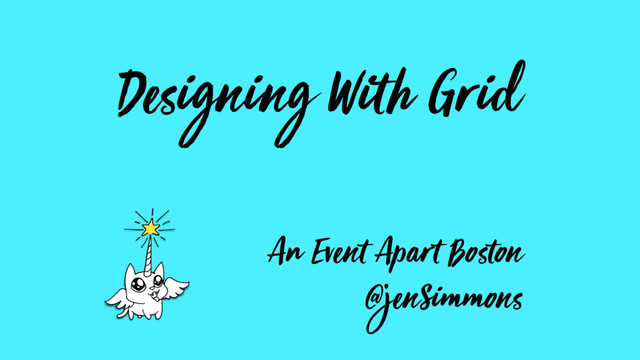 Designing With Grid
An Event Apart Boston
@jenSimmons

