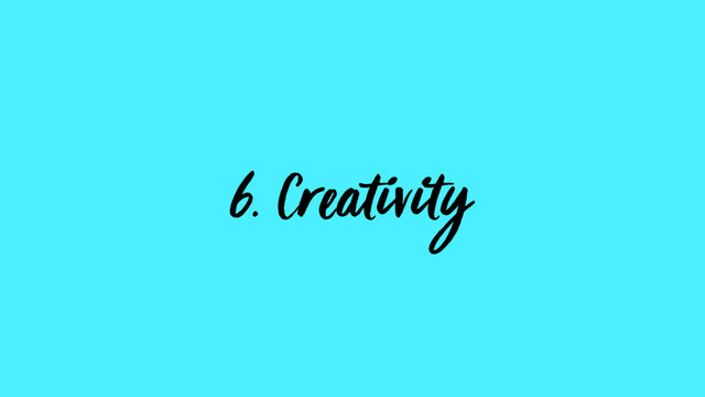 6. Creativity
