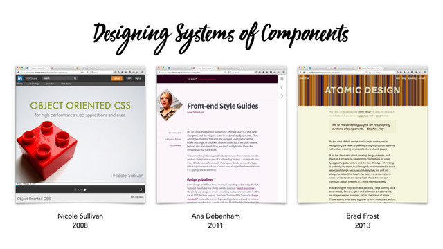 Nicole Sullivan
2008
Ana Debenham
2011
Brad Frost
2013
D!igning Systems of Components
