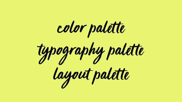 color palette
typography palette
layout palette
