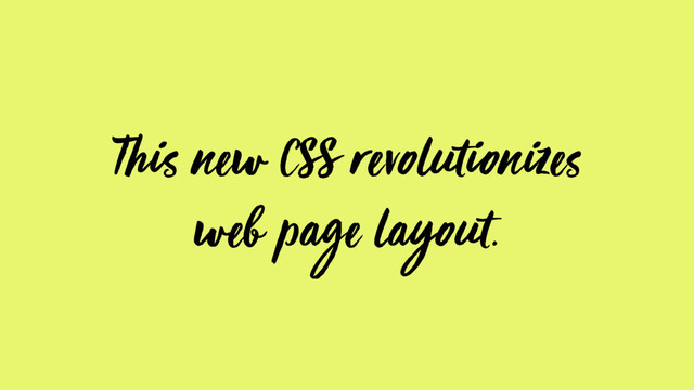This new CSS revolutionizes
web page layout.
