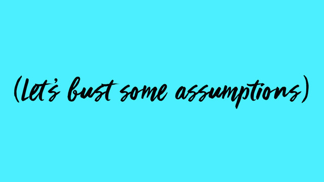 (Let s bust some assumptions)
’
