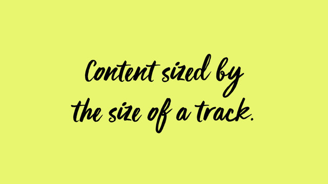 Content sized by
the size of a track.
