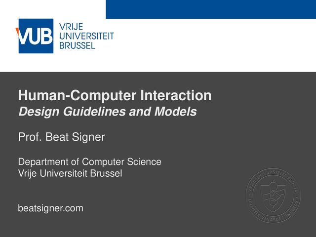 2 December 2005
Human-Computer Interaction
Design Guidelines and Models
Prof. Beat Signer
Department of Computer Science
Vrije Universiteit Brussel
beatsigner.com
