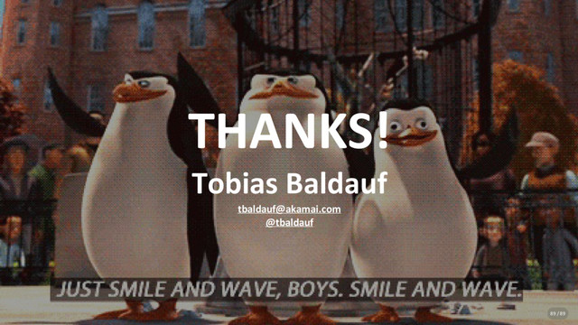 THANKS!
Tobias Baldauf
tbaldauf@akamai.com
@tbaldauf
89 / 89
