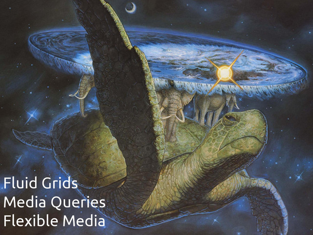 Fluid Grids
Media Queries
Flexible Media
